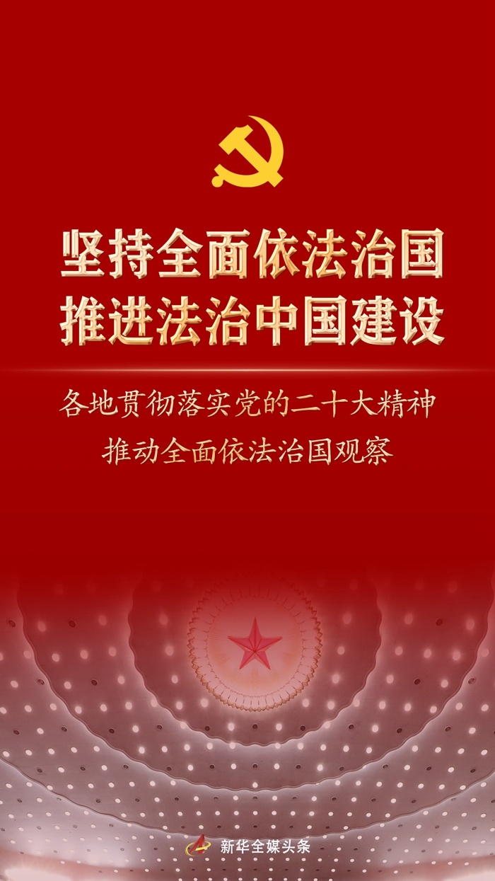 堅(jiān)持全面依法治國，推進(jìn)法治中國建設(shè)——各地貫徹落實(shí)黨的二十大精神推動(dòng)全面依法治國觀察